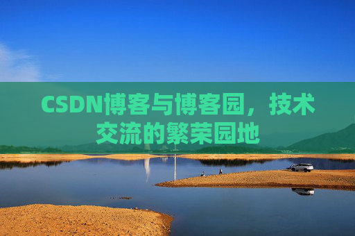 CSDN博客与博客园,技术交流的繁荣园地